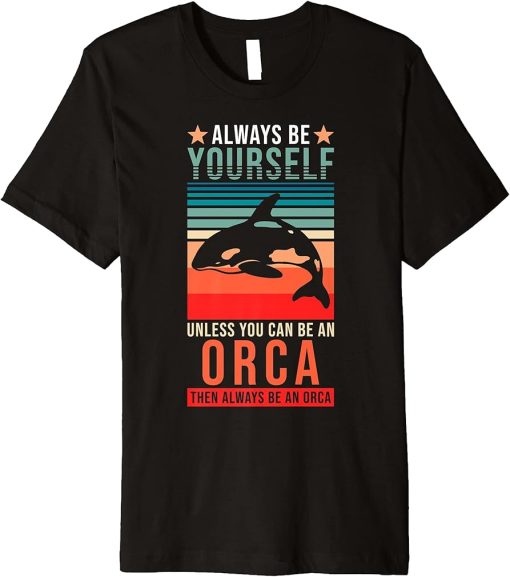 Orca - Always be yourself unless you can be an Orca Premium T-Shirt