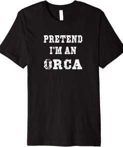 Pretend I"m an Orca Funny Halloween Costume Premium T-Shirt